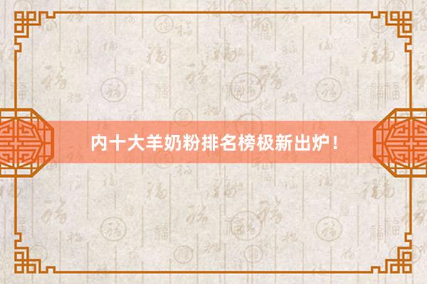内十大羊奶粉排名榜极新出炉！